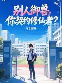 别人御兽，你契约修仙者？